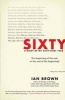 Sixty - A Diary of My Sixty-First Year: The Beginning of the End, or the End of the Beginning? (Hardcover) - Ian Brown Photo