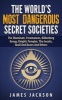 The World's Most Dangerous Secret Societies - The Illuminati, Freemasons, Bilderberg Group, Knights Templar, the Jesuits, Skull and Bones and Others (Paperback) - James Jackson Photo