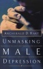 Unmasking Male Depression - Recognizing the Root Cause of Many Problem Behaviors, Such as Anger, Resentment, Abusiveness, Silence, Addictions, and Sexual Compulsiveness (Paperback) - Archibald D Hart Photo