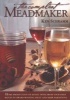 Compleat Meadmaker - Home Production of Honey Wine from Your First Batch to Award-Winning Fruit and Herb Variations (Paperback) - Ken Schramm Photo