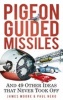 Pigeon Guided Missiles - and 49 Other Ideas That Never Took Off (Paperback) - James Moore Photo