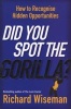 Did You Spot the Gorilla? - How to Recognise the Hidden Opportunities in Your Life (Paperback, New ed) - Richard Wiseman Photo