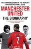 Manchester United: the Biography - The Complete Story of the World's Greatest Football Club (Paperback) - Jim White Photo