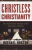 Christless Christianity - The Alternative Gospel of the American Church (Paperback) - Michael Horton Photo