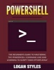 Powershell - The Beginner's Guide to Mastering the Powershell Command Line and Learning to Script Tasks Effortlessly (Paperback) - Logan Styles Photo