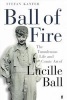 Ball of Fire - The Tumultuous Life and Comic Art of Lucille Ball (Paperback, New ed) - Stefan Kanfer Photo