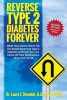 Reverse Type 2 Diabetes Forever - What Your Doctor Won't Tell You about Reversing Type 2 Diabetes and How You Can Come Off Your Medications Once and for All (Paperback) - Dr Laura F Shwaluk Photo