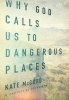 Why God Calls Us to Dangerous Places (Paperback) - Kate McCord Photo