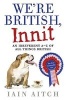 We're British, Innit - An Irreverent A to Z of All Things British (Paperback) - Iain Aitch Photo