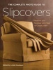 The Complete Photo Guide to Slipcovers - Transform Your Furniture with Fitted or Casual Covers (Paperback) - Linda Neubauer Photo