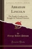 Abraham Lincoln - The People's Leader in the Struggle for National Existence (Classic Reprint) (Paperback) - George Haven Putnam Photo