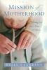 The Mission of Motherhood - Touching Your Child's Heart for Eternity (Paperback) - Sally Clarkson Photo