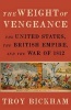 The Weight of Vengeance - The United States, the British Empire, and the War of 1812 (Paperback) - Troy Bickham Photo