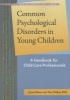 Common Psychological Disorders in Young Children - A Handbook for Early Childhood Professionals (Paperback) - Jenna Bilmes Photo