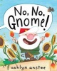 No, No, Gnome! (Hardcover) - Ashlyn Anstee Photo