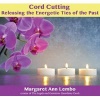 Cord Cutting - Releasing the Energetic Ties of the Past (Standard format, CD) - Margaret Ann Lembo Photo