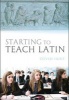 Starting to Teach Latin (Paperback) - Steven Hunt Photo