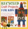 Recycled Craft Projects for Kids - 50 Fantastic Things to Make from Junk, Shown Step by Step in Over 400 Photographs (Hardcover) - Marion Elliot Photo