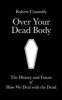 Over Your Dead Body - The History and Future of How We Deal with the Dead (Paperback) - Robert Connolly Photo