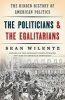 The Politicians and the Egalitarians - The Hidden History of American Politics (Hardcover) - Sean Wilentz Photo