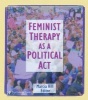 Feminist Therapy as a Political Act (Paperback) - Marcia Hill Photo