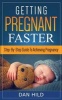 Getting Pregnant Faster - Step-By-Step Guide to Achieving Pregnancy (Paperback) - Dan Hild Photo