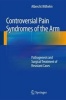 Controversial Pain Syndromes of the Arm 2015 - Pathogenesis and Surgical Treatment of Resistant Cases (Hardcover, 2014) - Albrecht Wilhelm Photo