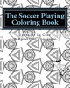 The Soccer Playing Coloring Book - A Coloring Book for Those Who Play Soccer, Watch Soccer, Support Soccer or Just Like Having Fun Coloring! (Paperback) - Laura K De La Cruz Photo