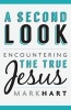 A Second Look - Encountering the True Jesus (Paperback) - Mark Hart Photo