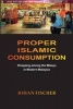 Proper Islamic Consumption - Shopping Among the Malays in Modern Malaysia (Paperback) - Johan Fischer Photo