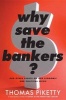 Why Save the Bankers? - And Other Essays on Our Economic and Political Crisis (Hardcover, annotated edition) - Thomas Piketty Photo