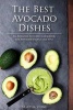 The Best Avocado Dishes You Will Ever Make Are All Included in This Book! - An Awesome Avocado Cookbook for Awesome People Like You! (Paperback) - Martha Stone Photo