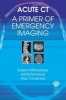 Acute CT - A Primer of Emergency Imaging (Paperback) - Saeed Mirsadraee Photo