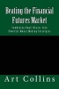 Beating the Financial Futures Market - Combining Small Biases Into Powerful Money Making Strategies (Paperback) - Art Collins Photo