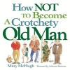 How Not to Become a Crotchety Old Man (Paperback) - Mary McHugh Photo