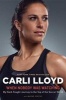 When Nobody Was Watching - My Hard-Fought Journey to the Top of the Soccer World (Hardcover) - Carli Lloyd Photo