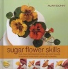 Sugar Flower Skills - The Cake Decorator's Step-by-Step Guide to Making Exquisite Lifelike Flowers (Hardcover) - Alan Dunn Photo