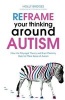 Reframe Your Thinking Around Autism - How the Polyvagal Theory and Brain Plasticity Help Us Make Sense of Autism (Paperback) - Holly Bridges Photo