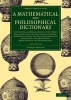 A Mathematical and Philosophical Dictionary 2 Volume Set - Containing an Explanation of the Terms, and an Account of the Several Subjects, Comprized Under the Heads Mathematics, Astronomy, and Philosophy, Both Natural and Experimental (Paperback) - Charle Photo