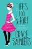 Life's Too Short - Top Tips and Insider Cheats for the Modern Girl (Hardcover) - Grace Saunders Photo