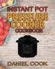 Instant Pot Pressure Cooker Cookbook - Instant Pot Pressure Cooker Mastery in One Book (Paperback) - Daniel Cook Photo