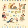 Mum Goes to Work (Hardcover) - Libby Gleeson Photo