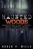 Haunted Woods - Something's Out There: True Stories from Inside the Creepiest Forests on Earth (Paperback) - Roger P Mills Photo