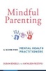 Mindful Parenting - A Guide for Mental Health Practitioners (Paperback) - Susan Bogels Photo