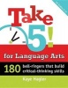 Take Five! for Language Arts - 180 Bell-Ringers That Build Critical-Thinking Skills (Paperback) - Kaye Hagler Photo