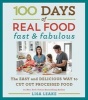 100 Days of Real Food: Fast & Fabulous - The Easy and Delicious Way to Cut Out Processed Food (Hardcover) - Lisa Leake Photo