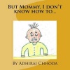 But Mommy, I Don't Know How To... (Paperback) - Adhiraj Chhoda Photo