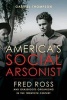 America's Social Arsonist - Fred Ross and Grassroots Organizing in the Twentieth Century (Hardcover) - Gabriel Thompson Photo