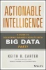 Actionable Intelligence - A Guide to Delivering Business Results with Big Data Fast! (Hardcover) - Keith B Carter Photo