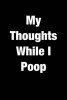 My Thoughts While I Poop - Blank Lined Journal - 6x9 - 108 Pages - Bathroom Humor (Paperback) - Passion Imagination Journals Photo